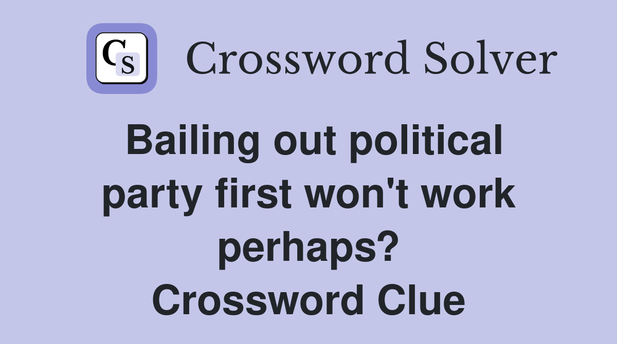 Bailing out political party first won't work perhaps? Crossword Clue