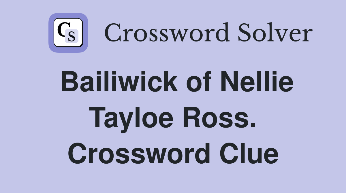 Bailiwick of Nellie Tayloe Ross. Crossword Clue