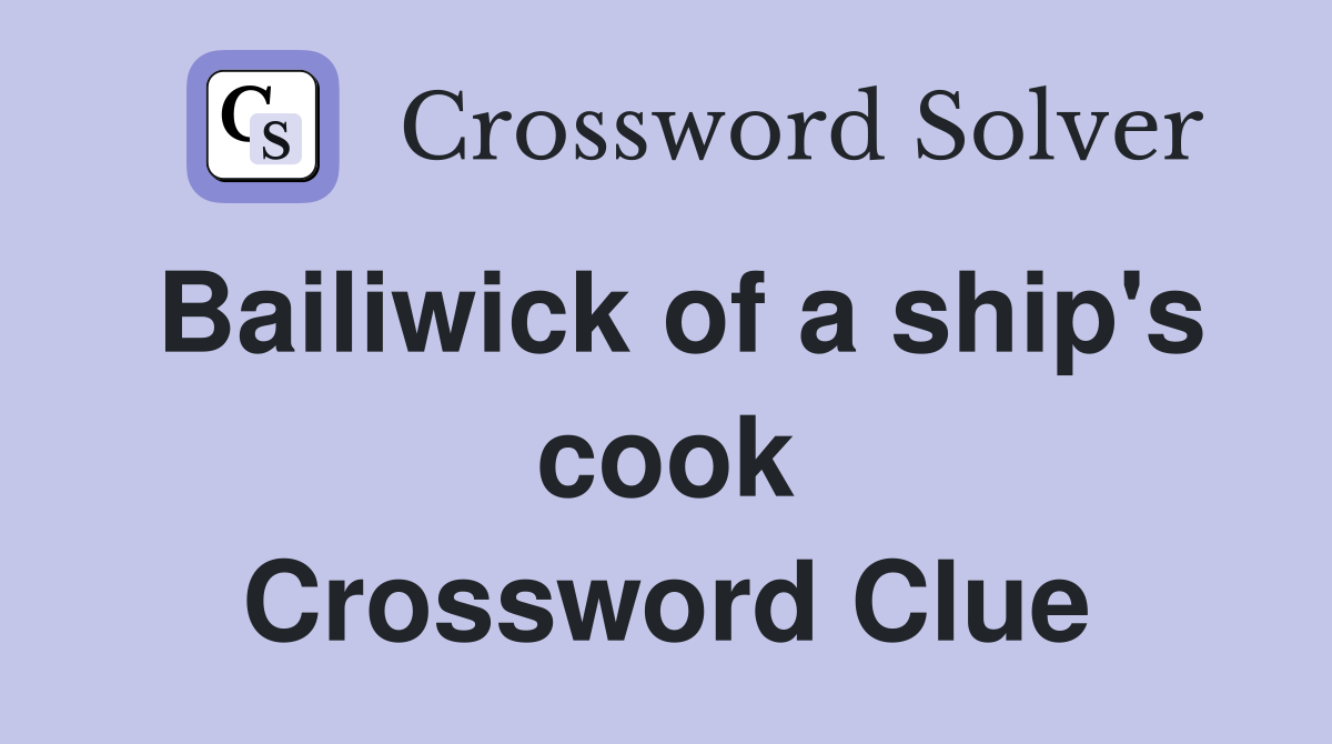 Bailiwick of a ship's cook Crossword Clue