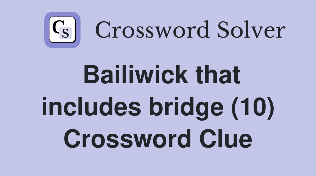 Bailiwick that includes bridge (10) Crossword Clue