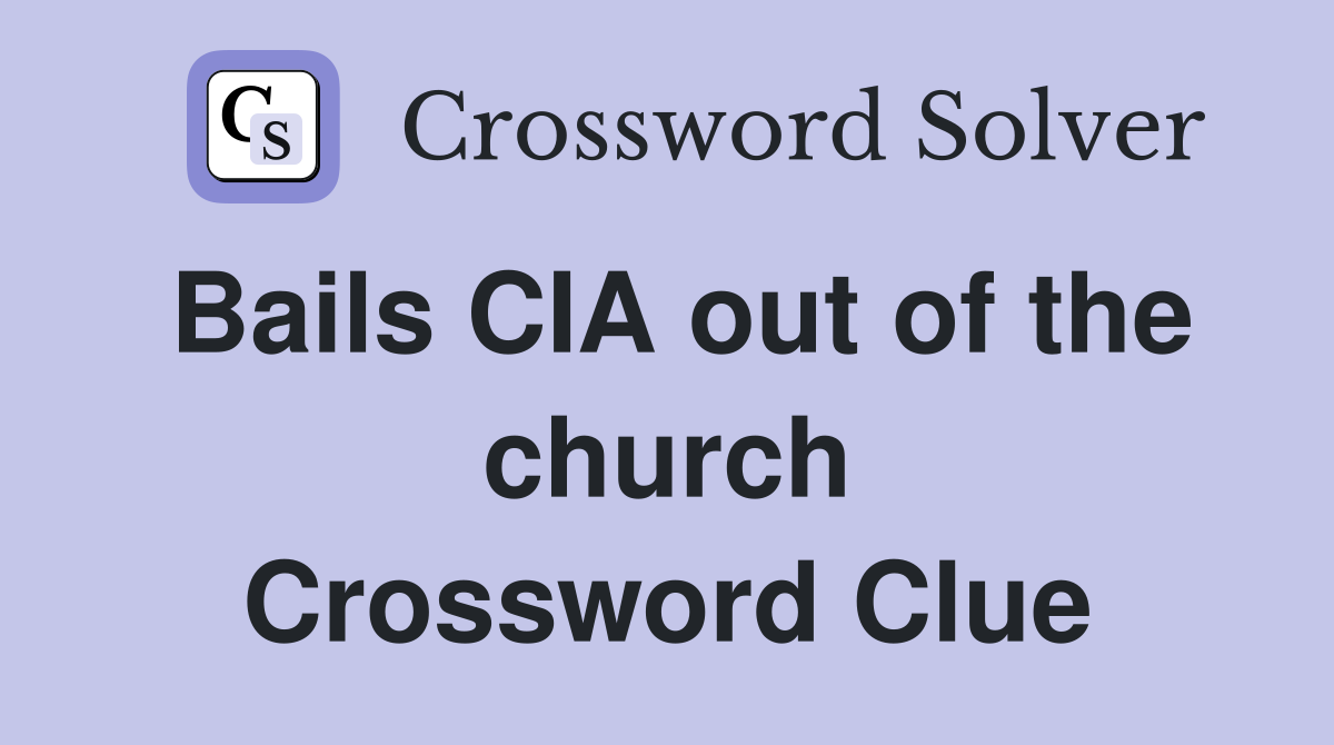 Bails CIA out of the church Crossword Clue