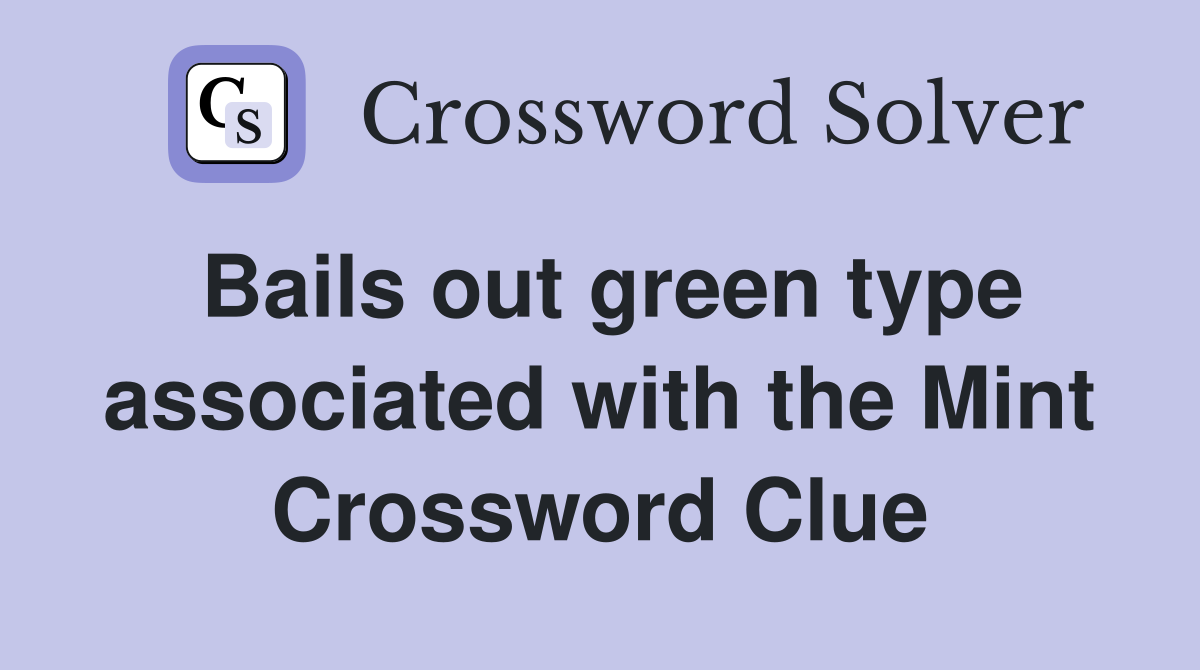 Bails out green type associated with the Mint Crossword Clue