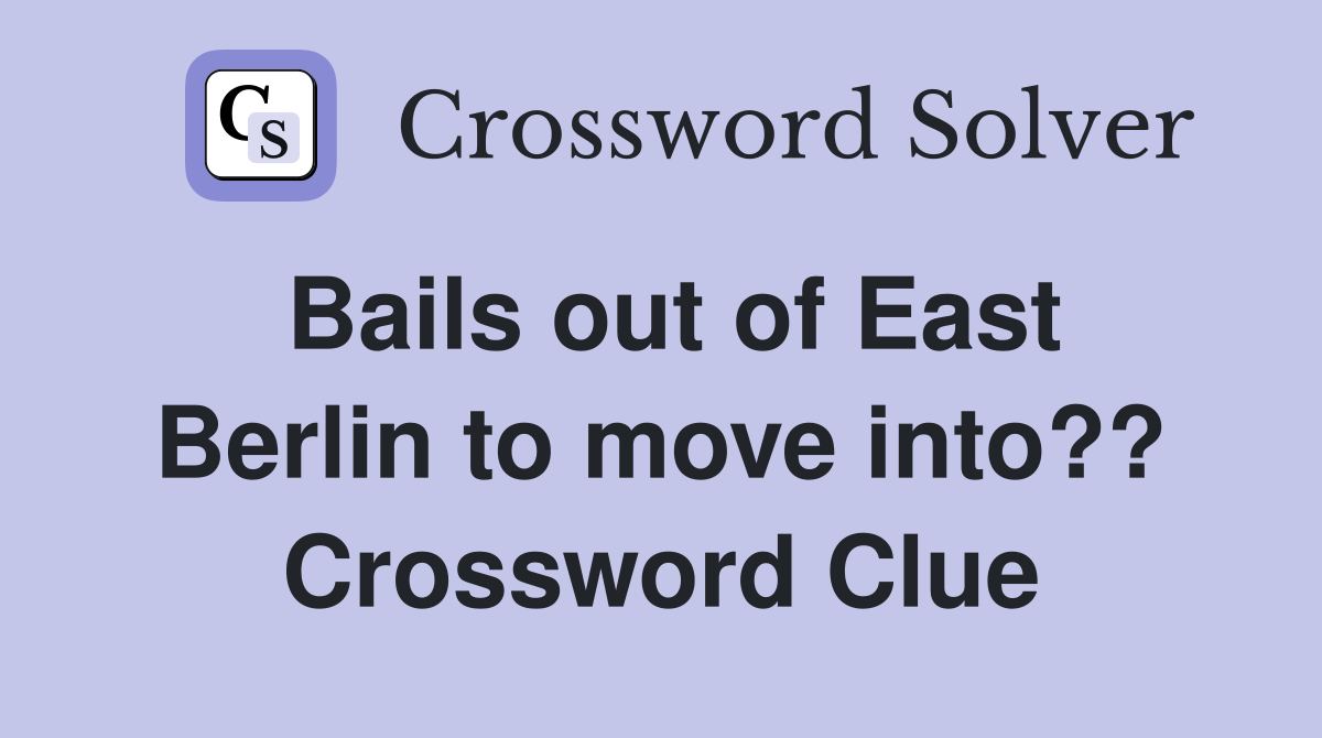 Bails out of East Berlin to move into?? Crossword Clue