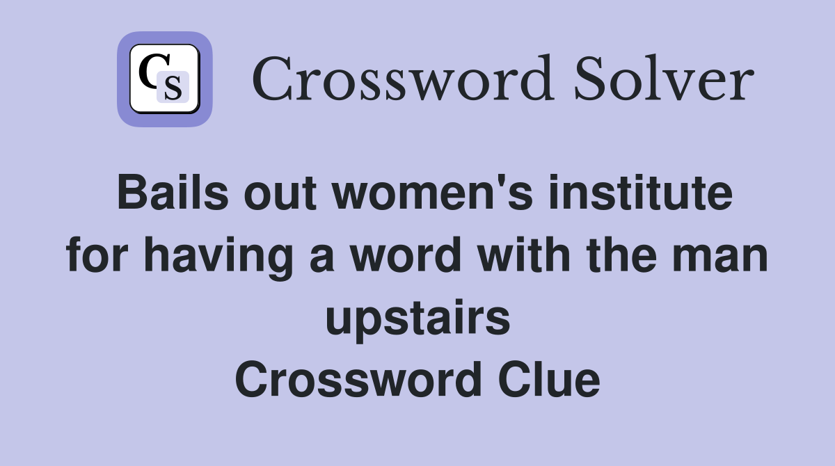 Bails out women's institute for having a word with the man upstairs Crossword Clue