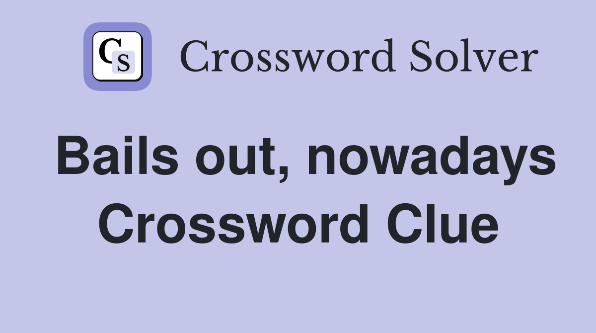 Bails out, nowadays Crossword Clue