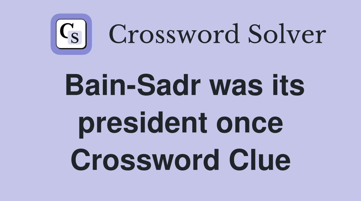 Bain-Sadr was its president once Crossword Clue