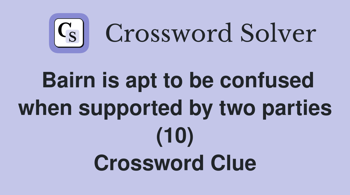 Bairn is apt to be confused when supported by two parties (10) Crossword Clue