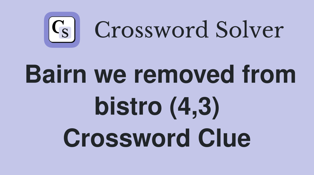 Bairn we removed from bistro (4,3) Crossword Clue