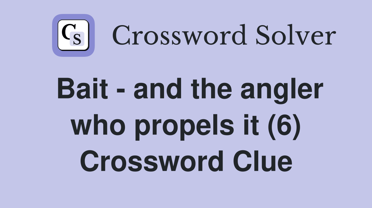 Bait - and the angler who propels it (6) Crossword Clue