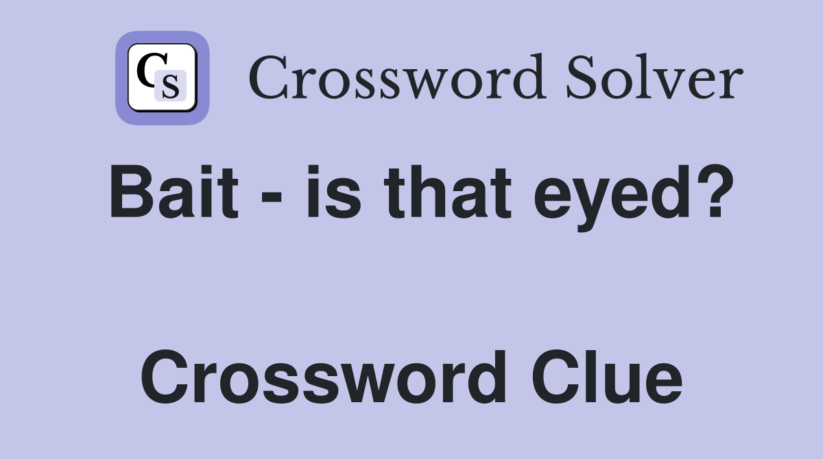 Bait - is that eyed?  Crossword Clue