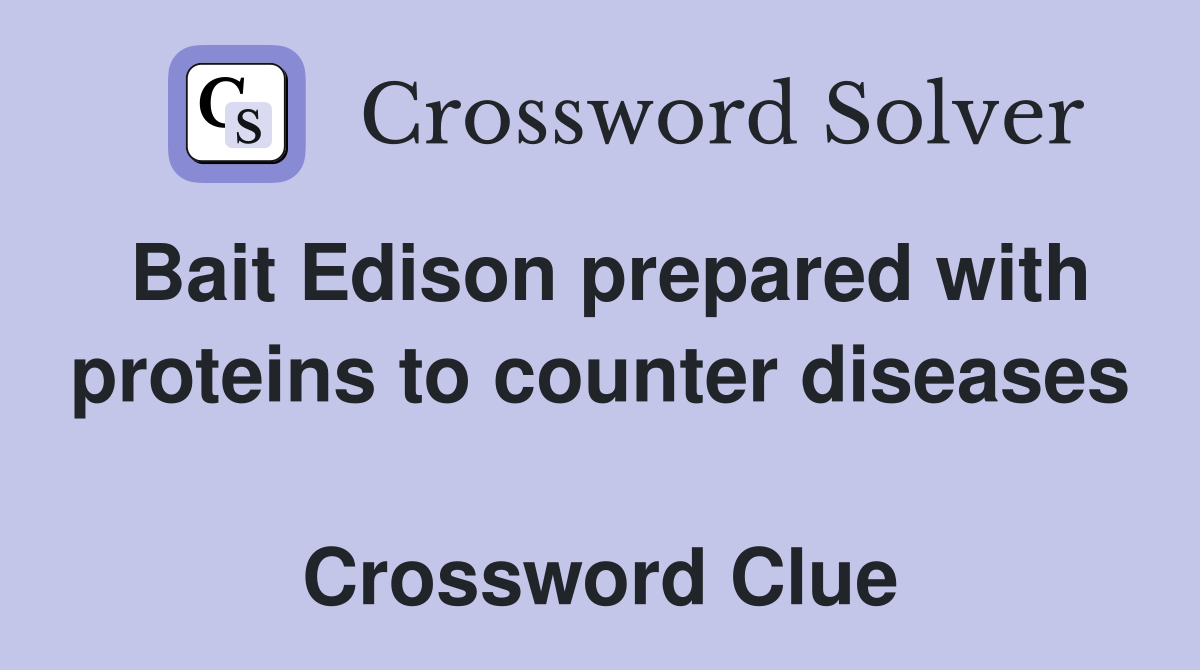 Bait Edison prepared with proteins to counter diseases  Crossword Clue