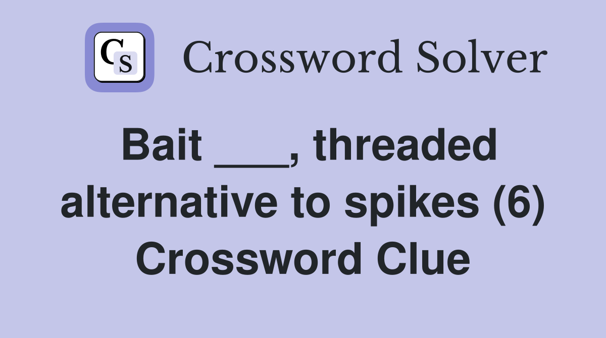 Bait ___, threaded alternative to spikes (6) Crossword Clue