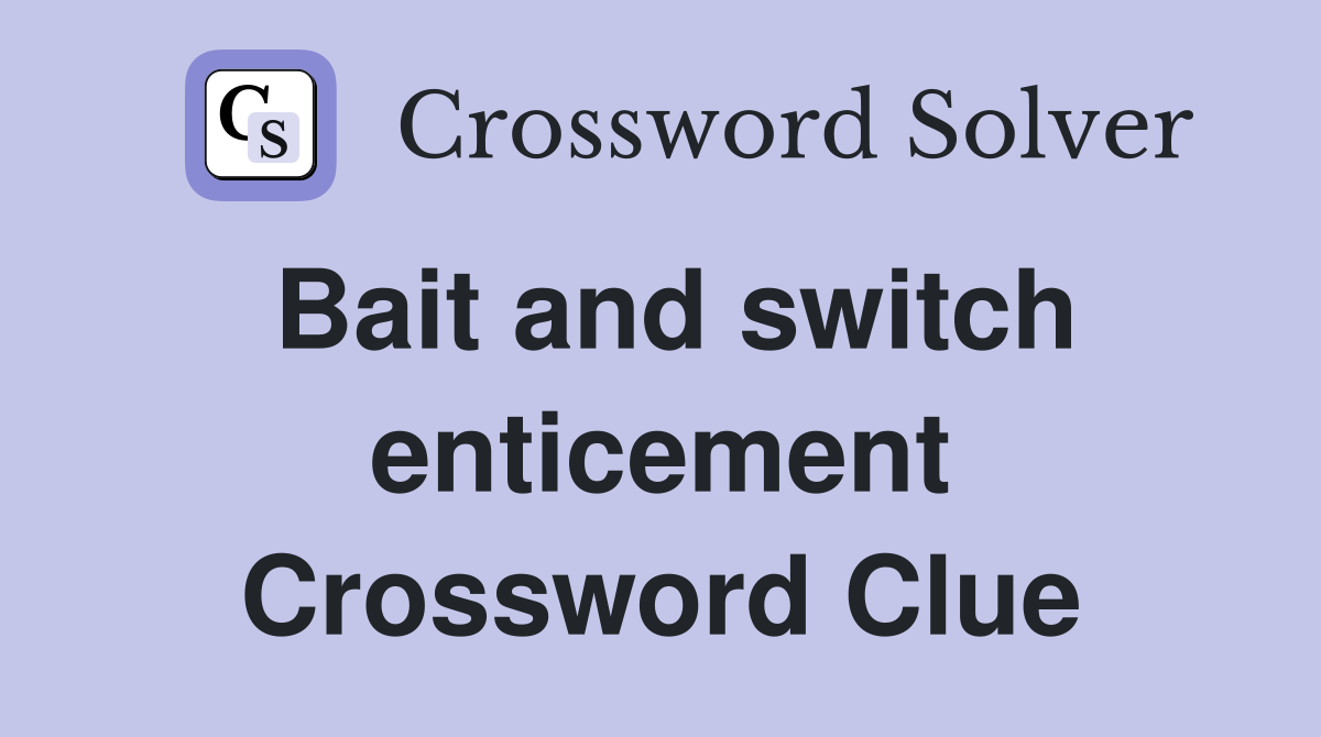 Bait and switch enticement Crossword Clue