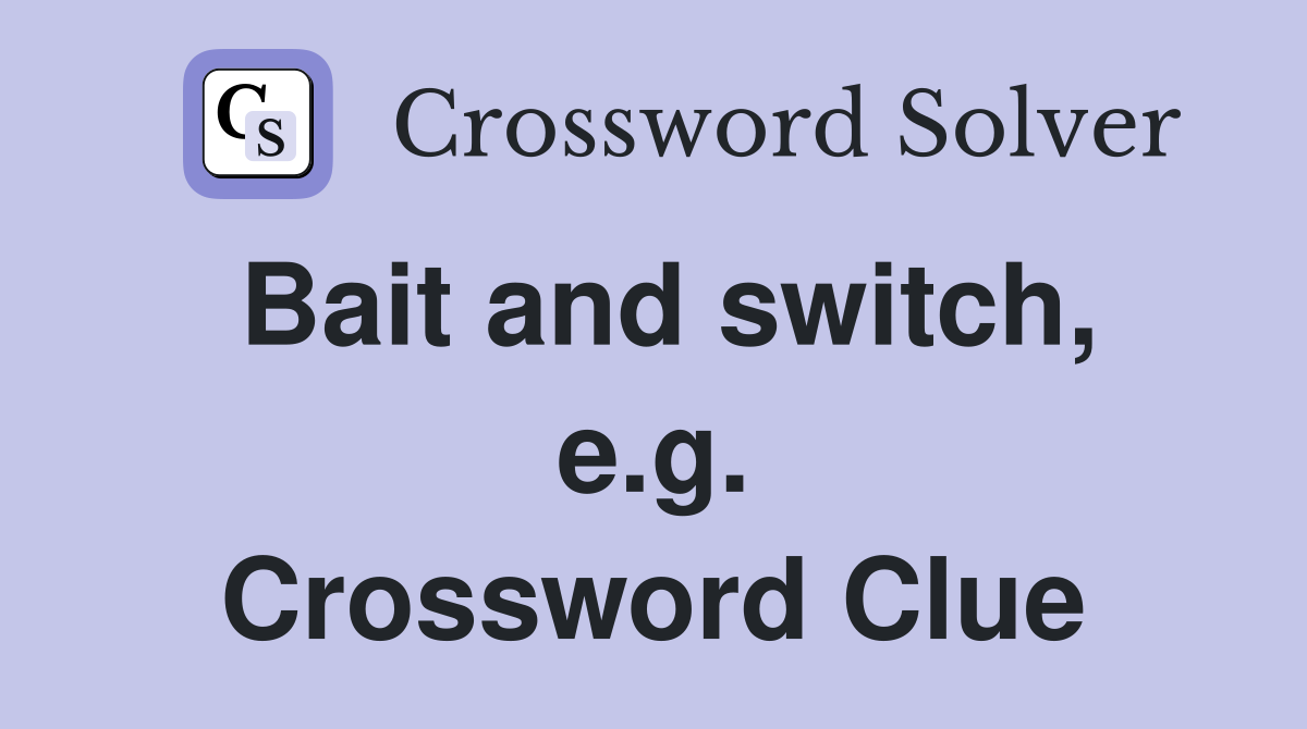 Bait and switch, e.g. Crossword Clue