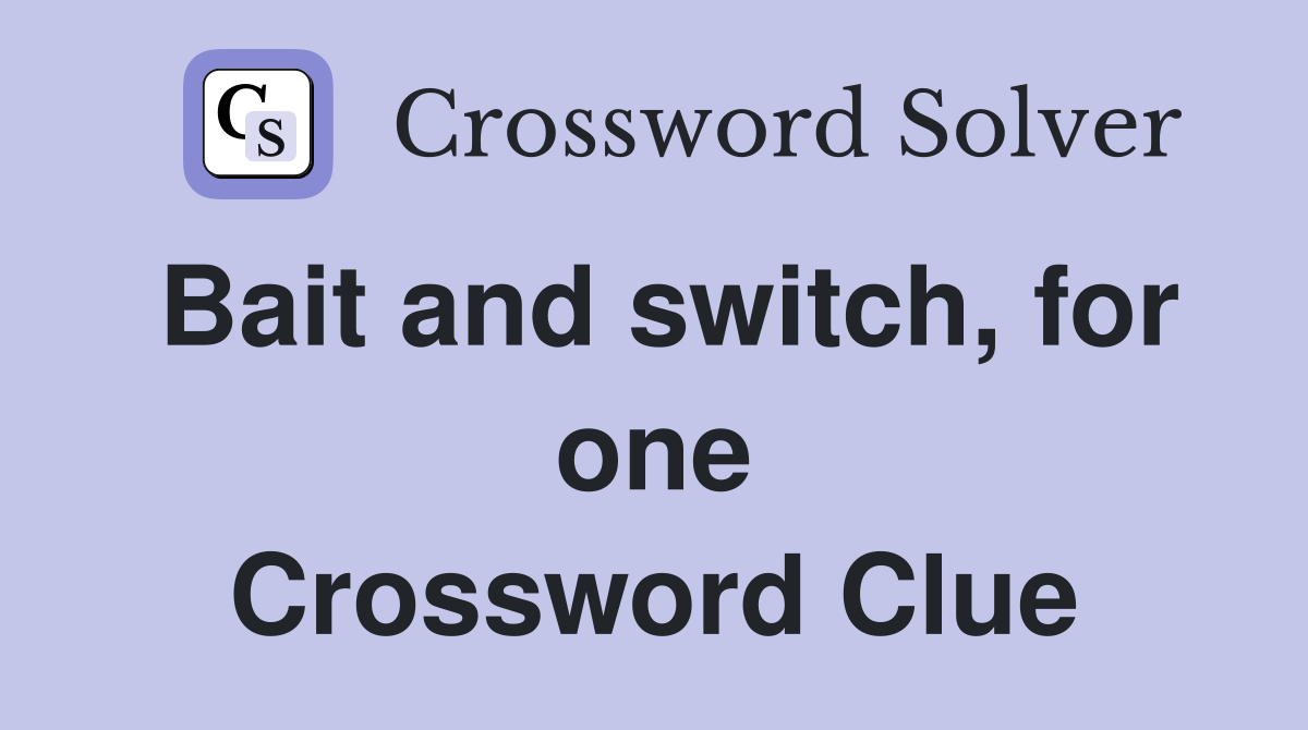 Bait and switch, for one Crossword Clue