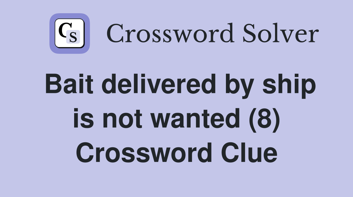 Bait delivered by ship is not wanted (8) Crossword Clue