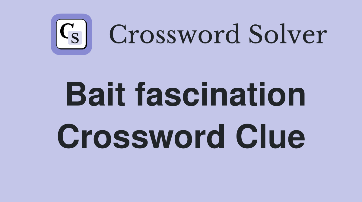 Bait fascination Crossword Clue
