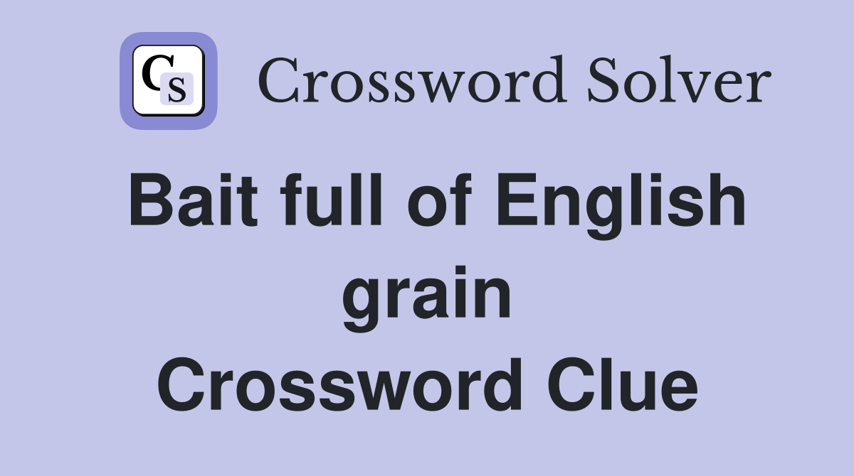 Bait full of English grain Crossword Clue
