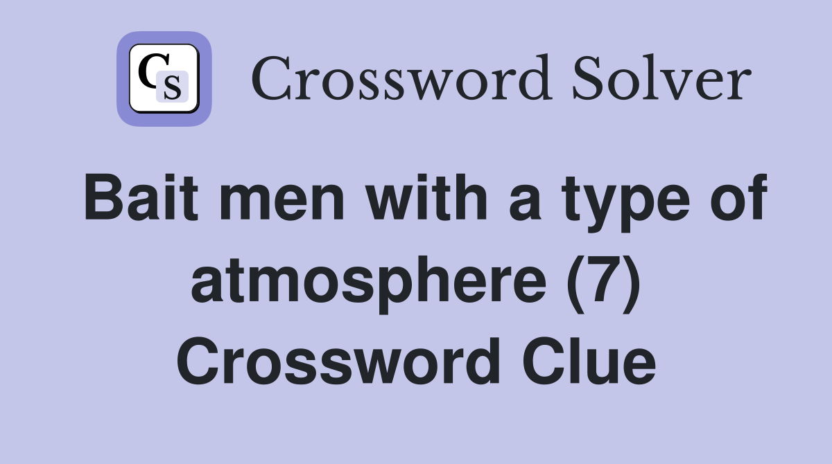 Bait men with a type of atmosphere (7) Crossword Clue