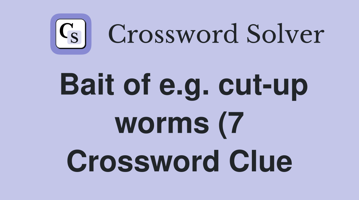 Bait of e g cut up worms (7) Crossword Clue Answers Crossword Solver Bait of e g cut up worms (7) Crossword Clue Answers Crossword Solver