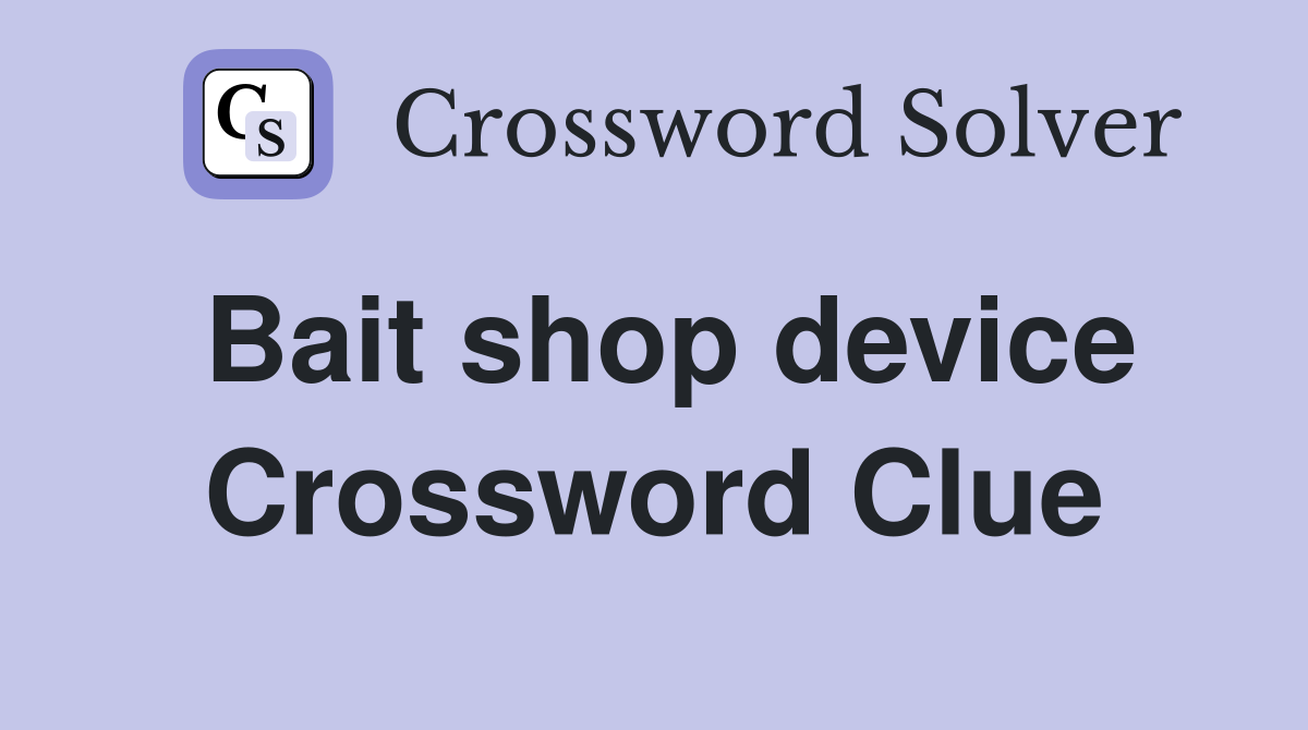 Bait shop device Crossword Clue