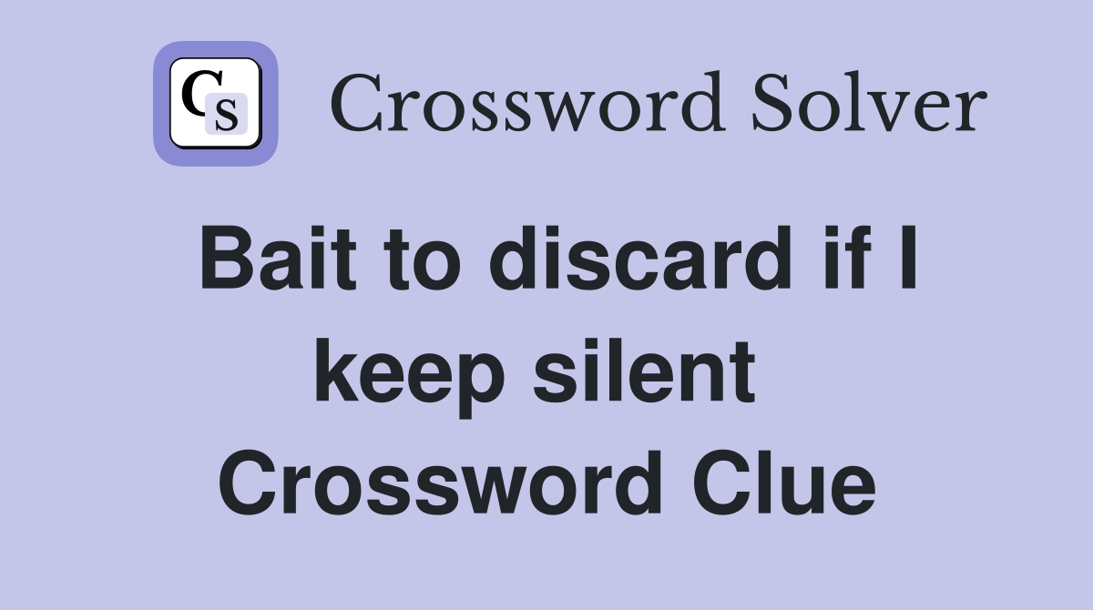 Bait to discard if I keep silent  Crossword Clue