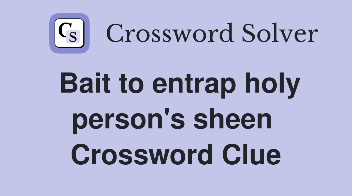 Bait to entrap holy person's sheen  Crossword Clue
