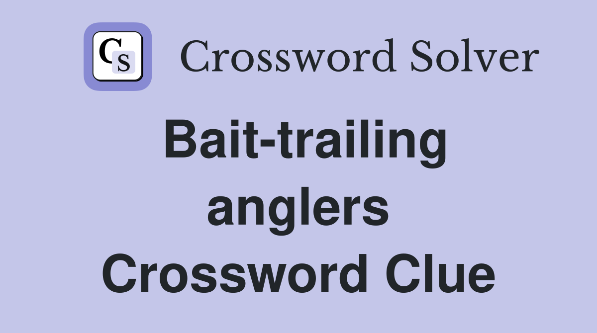 Bait-trailing anglers Crossword Clue