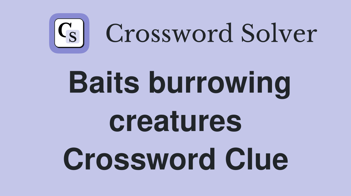 Baits burrowing creatures Crossword Clue