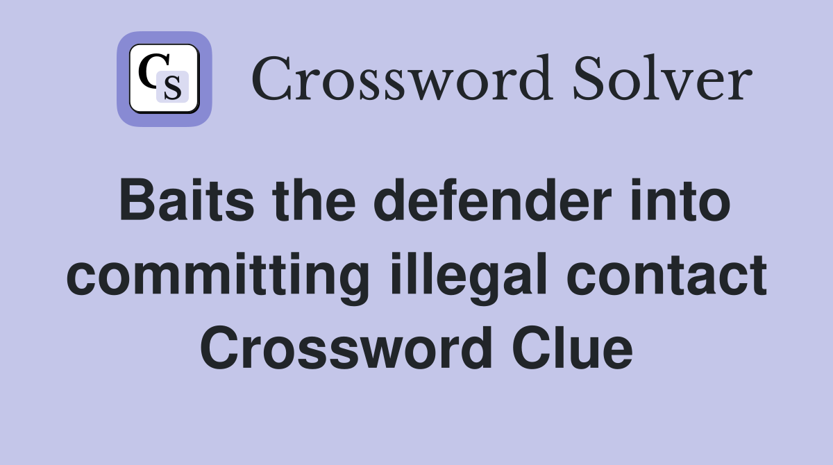 Baits the defender into committing illegal contact Crossword Clue
