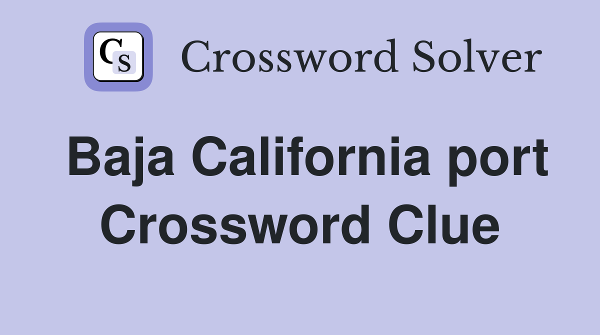 Baja California port Crossword Clue