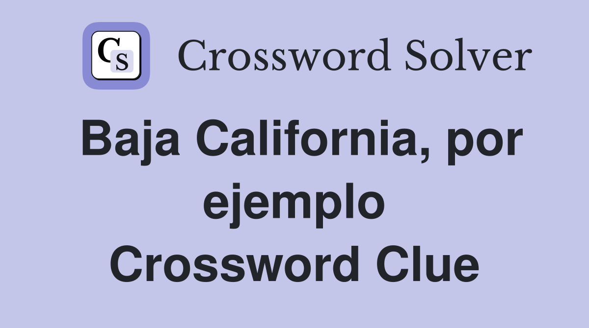 Baja California, por ejemplo Crossword Clue