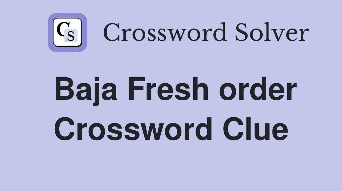 Baja Fresh order Crossword Clue