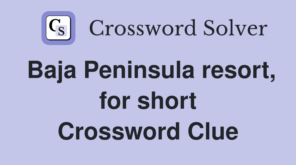 Baja Peninsula resort, for short Crossword Clue