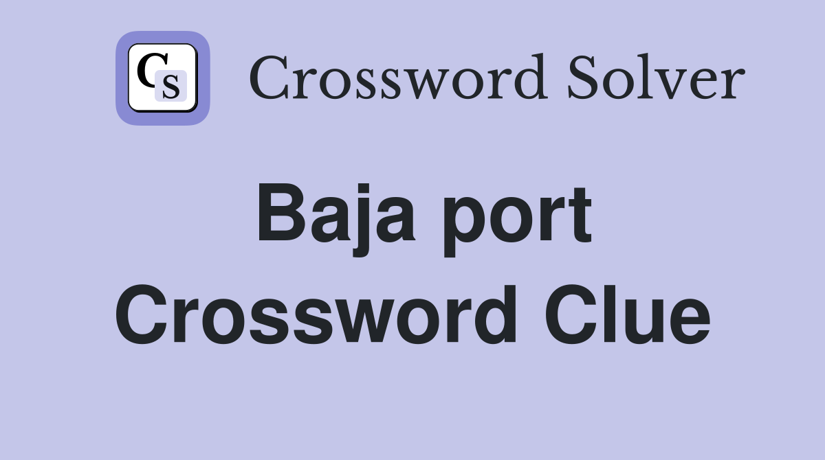 Baja port Crossword Clue