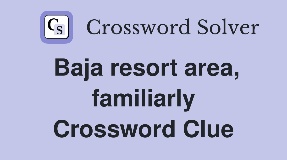 Baja resort area, familiarly Crossword Clue