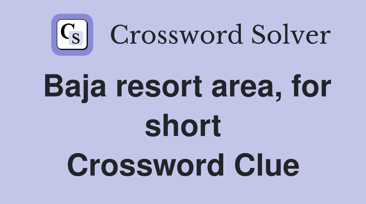Baja resort area, for short Crossword Clue