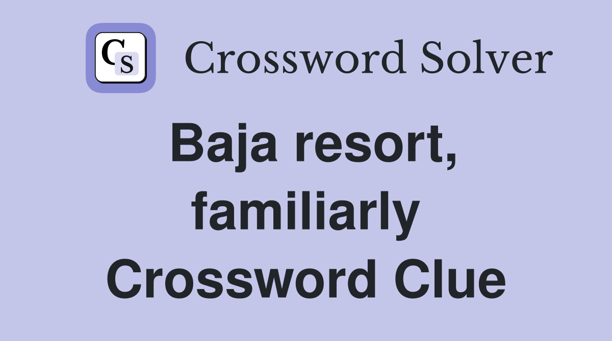 Baja resort, familiarly Crossword Clue