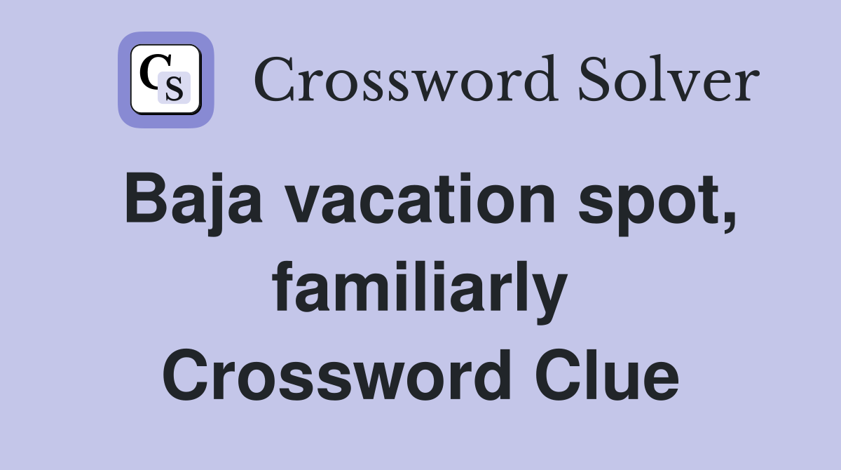 Baja vacation spot, familiarly Crossword Clue