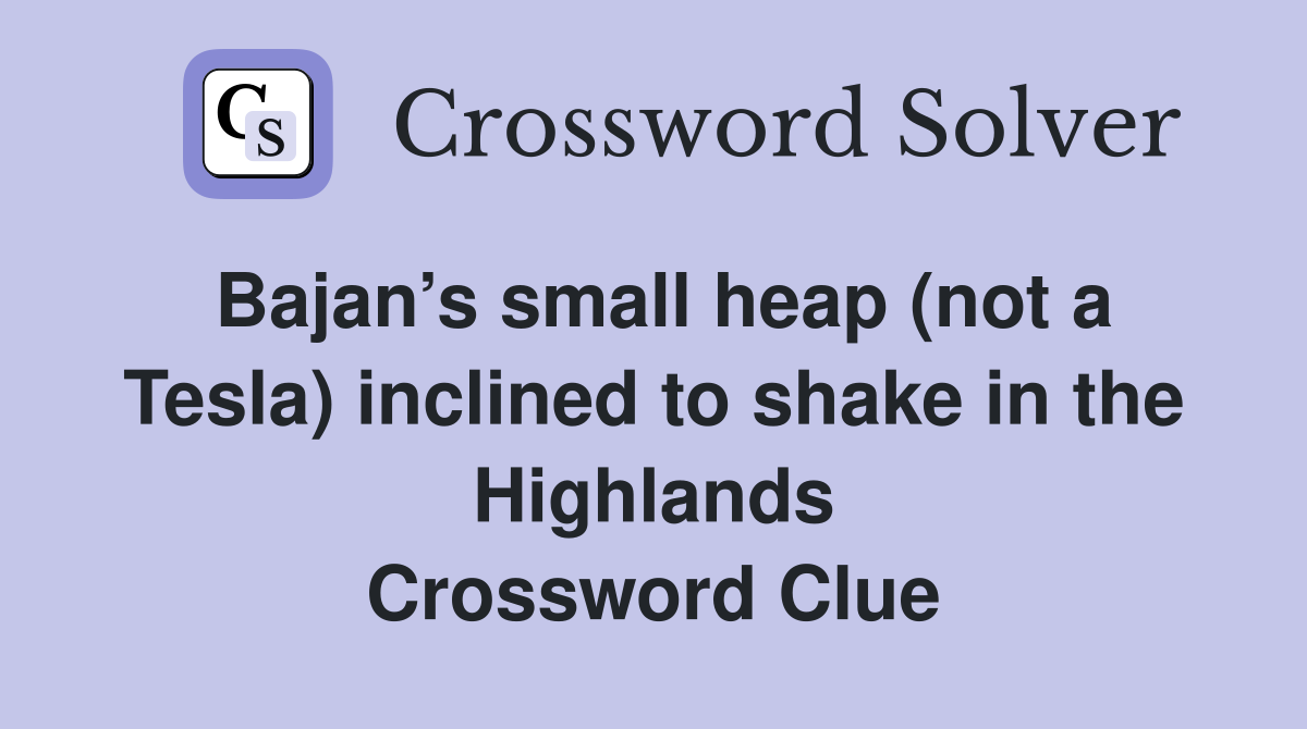 Bajan’s small heap (not a Tesla) inclined to shake in the Highlands Crossword Clue