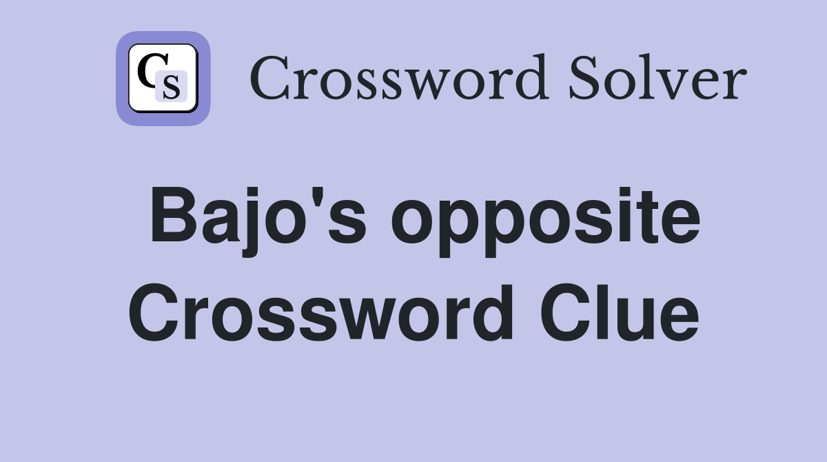 Bajo's opposite Crossword Clue