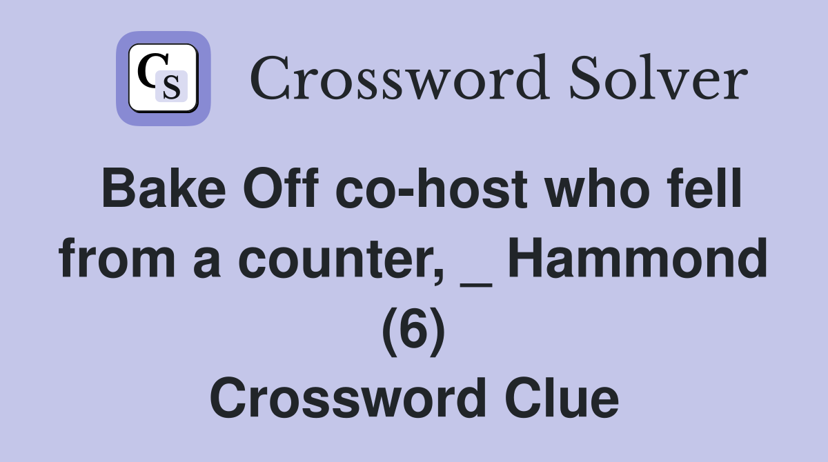 Bake Off co-host who fell from a counter, _ Hammond (6) Crossword Clue