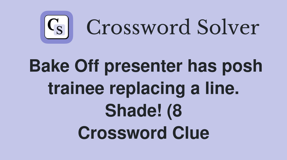 Bake Off presenter has posh trainee replacing a line Shade (8 Bake Off presenter has posh trainee replacing a line Shade (8
