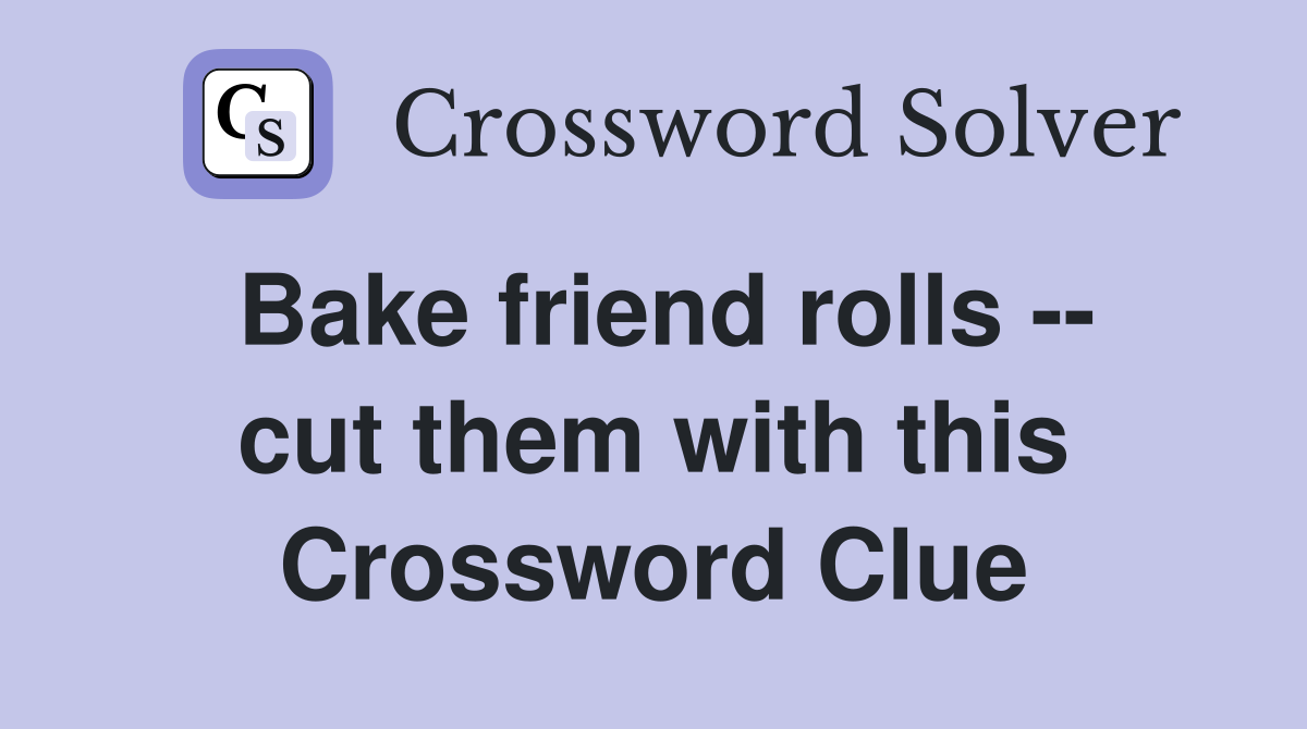 Bake friend rolls -- cut them with this Crossword Clue