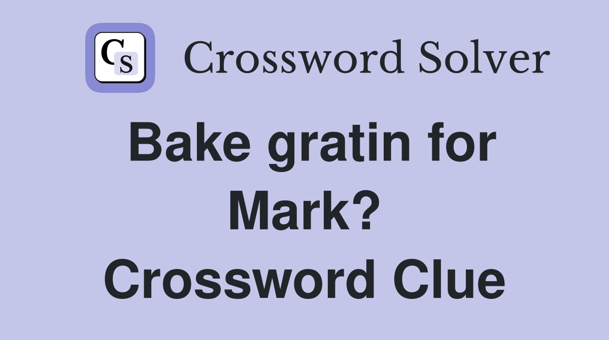Bake gratin for Mark? Crossword Clue