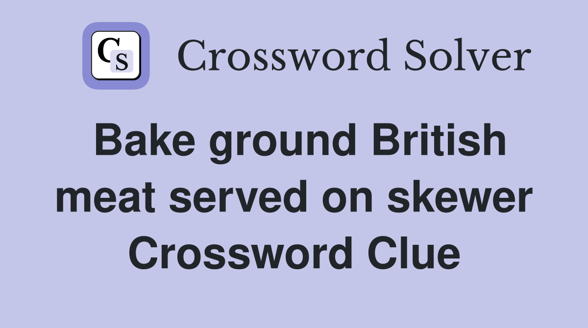 Bake ground British meat served on skewer Crossword Clue