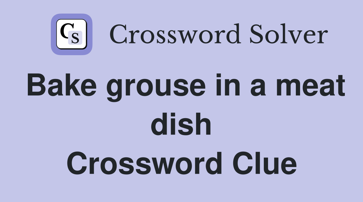 Bake grouse in a meat dish Crossword Clue