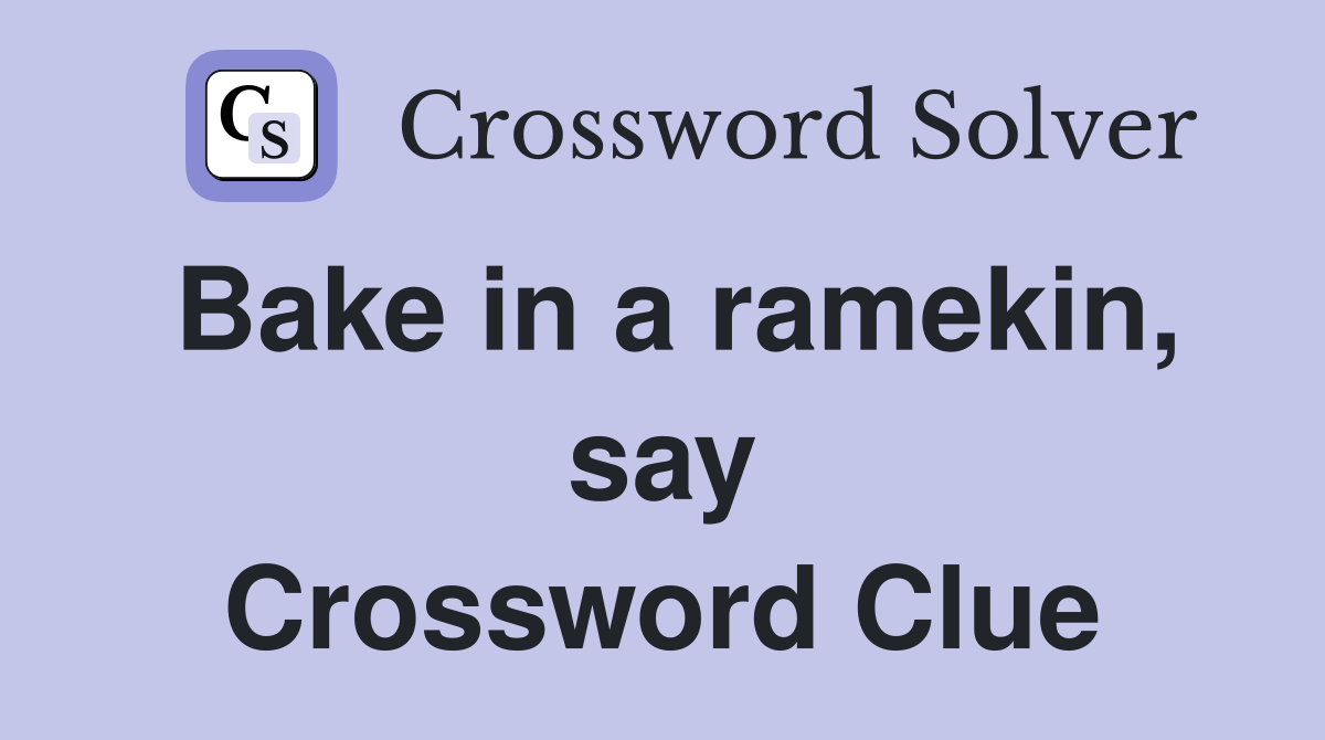 Bake in a ramekin, say Crossword Clue