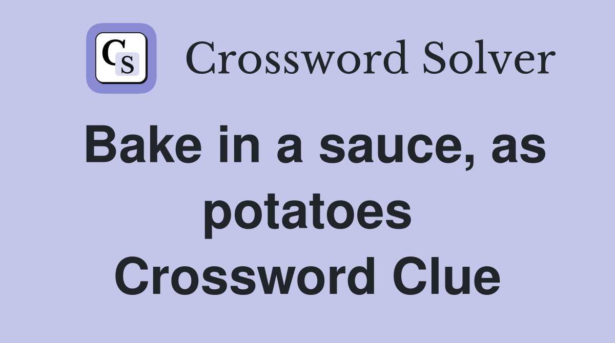 Bake in a sauce, as potatoes Crossword Clue