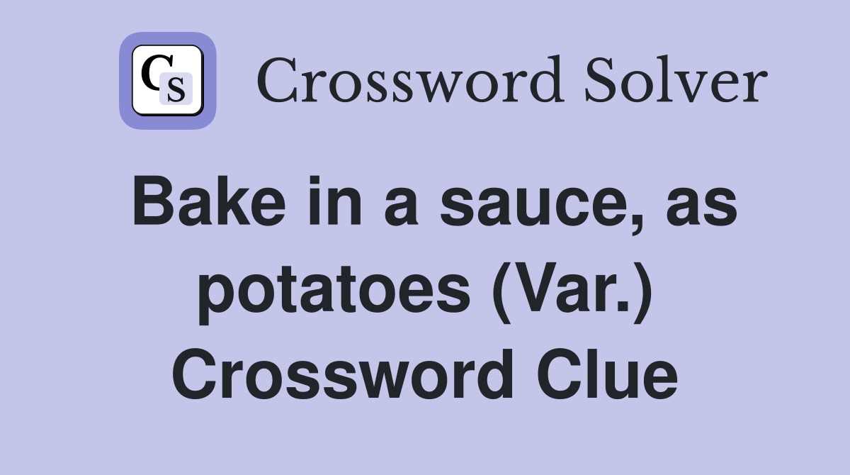 Bake in a sauce, as potatoes (Var.) Crossword Clue